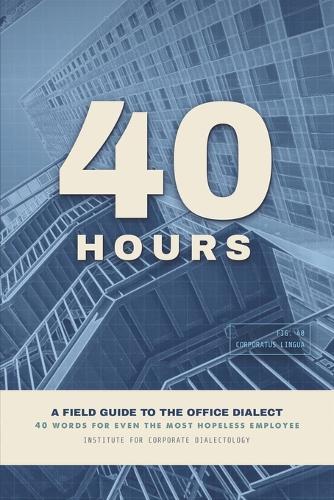 40 Hours: A Naturalist's Field Guide to the Office Dialect