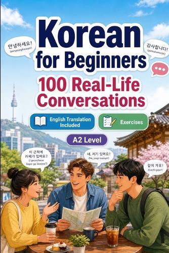 Korean for Beginners A2: 100 Real-Life Conversations: Past, Future and Real Situations, Travel, Food, Work, English Translation, Vocabulary and Exercises
