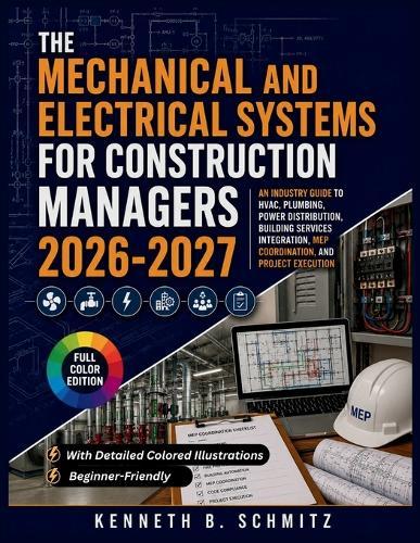 Mechanical And Electrical Systems For Construction Managers 2026-2027: An Industry Guide to HVAC, Plumbing, Power Distribution, Building Services Integration, MEP Coordination, and Project Execution