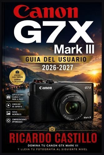 Canon G7X Mark III Guia del Usuario 2026-2027: Domina la Fotografia y el Video Compacto: Tecnicas Profesionales para Principiantes y Creadores de Contenido