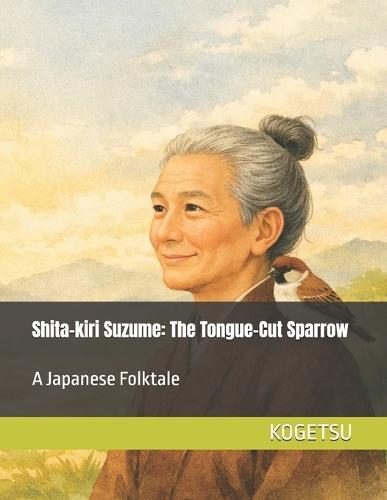 Shita-kiri Suzume: The Tongue-Cut Sparrow: 舌切り雀 A Japanese Folktale