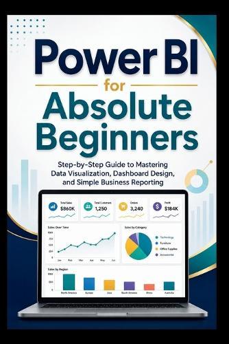 Power Bi For Absolute Beginners: Step-by-step guide to mastering data visualisation, dashboard design and simple business Reporting.