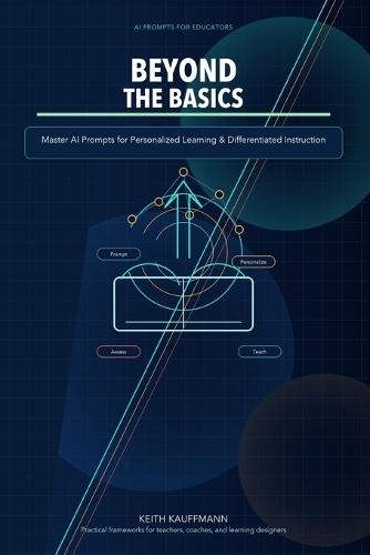 Beyond the Basics: Master AI Prompts for Personalized Learning & Differentiated Instruction: Transform Teaching with Advanced AI Strategies for Engaging and Tailored Education