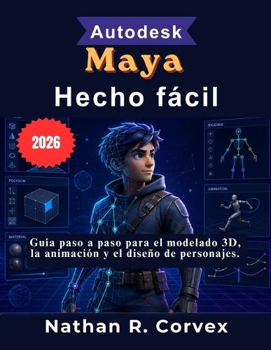 Autodesk Maya Hecho fácil: Guía paso a paso para el modelado 3D, la animación y el diseño de personajes.
