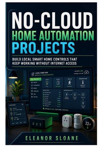 No-Cloud Home Automation Projects: Build Local Smart Home Controls That Keep Working Without Internet Access