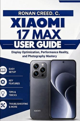 Xiaomi 17 Max USER GUIDE: Display Optimization, Performance Reality, And Photography Mastery.