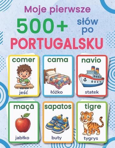 Moje pierwsze 500+ slów po portugalsku: Dwujęzyczny polsko-europejski portugalski slownik obrazkowy dla dzieci od 4 do 9 lat z kolorowymi ilustracjami, slownictwem codziennym i prostą tabelą Portugalia-Brazylia