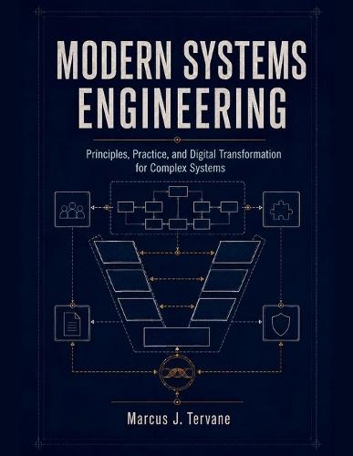 Modern Systems Engineering: Principles, Practice, and Digital Transformation for Complex Systems