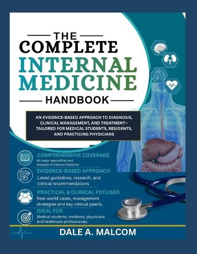 The Complete Internal Medicine Handbook: An Evidence-Based Approach to Diagnosis, Clinical Management, and Treatment-Tailored for Medical Students, Residents, and Practicing Physicians