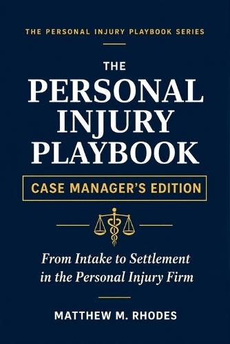 The Personal Injury Playbook - Case Manager's Edition: From Intake to Settlement in the PI Law Firm