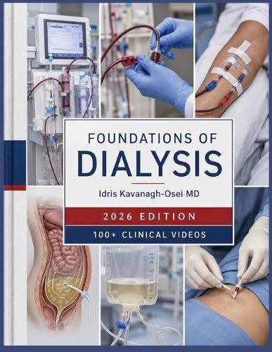 Foundations of Dialysis: A Complete Training Guide to Hemodialysis Principles, Peritoneal Dialysis Management, Vascular Access, Renal Replacement Therapy Prescriptions, and Complication Care for Fellows and Nurses