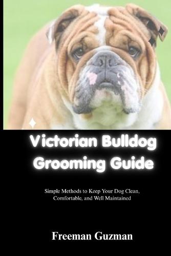 Victorian Bulldog Grooming Guide: Simple Methods to Keep Your Dog Clean, Comfortable, and Well Maintained