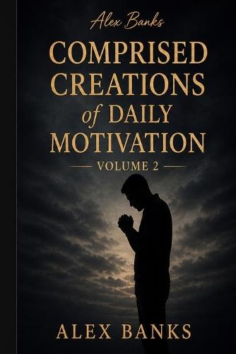 Comprised Creations of Daily Motivation Volume 2