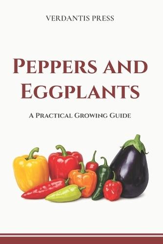 Peppers and Eggplants: A Practical Growing Guide