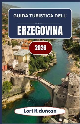 Guida Turistica Dell'erzegovina 2026: Un approccio chiaro e pratico alla Bosnia e ai Balcani meridionali, con itinerari suggestivi, approfondimenti culturali e consigli intelligenti per la pianificazione del viaggio