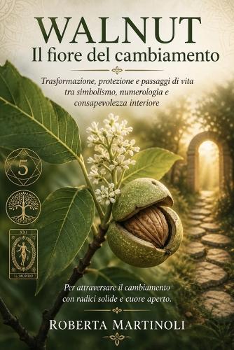 Walnut - Il fiore del cambiamento: Trasformazione, protezione e passaggi di vita tra simbolismo, numerologia e consapevolezza interiore
