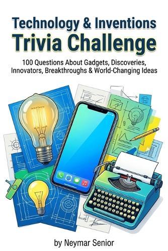 Technology & Inventions Trivia Challenge: 100 Questions About Gadgets, Discoveries, Innovators, Breakthroughs & World-Changing Ideas