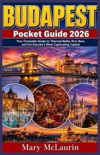 Budapest Pocket Guide 2026: Your Complete Guide to Thermal Baths, Ruin Bars, and the Danube's Most Captivating Capital