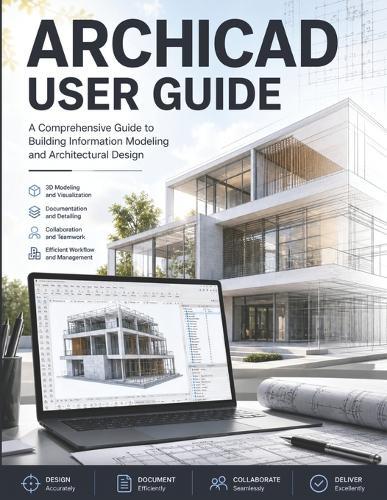 ArchiCAD User Guide: Master ArchiCAD Fast - The Practical Manual to BIM Modeling, Floor Plans, 3D Design, and Publishable Construction Documents for Architects and Designers