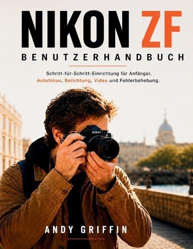Nikon Zf Benutzerhandbuch: Schritt-für-Schritt-Einrichtung für Anfänger, Autofokus, Belichtung, Video und Fehlerbehebung