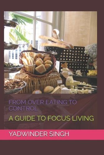 From Over Eating to Control: A Guide to Focus Living