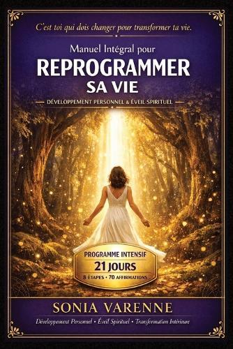 Manuel Intégral pour Reprogrammer sa Vie: Méthode complète pour transformer ton mental, libérer tes émotions et construire la vie que tu mérites