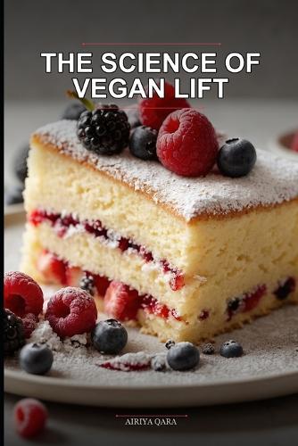 The Science of Vegan Lift: Master the Structure and Texture of Fluffy Vegan Sponge Cakes: Eggless Baking Chemistry for Home Cooks: A Step-by-Step Guide to Moist, Professional Results