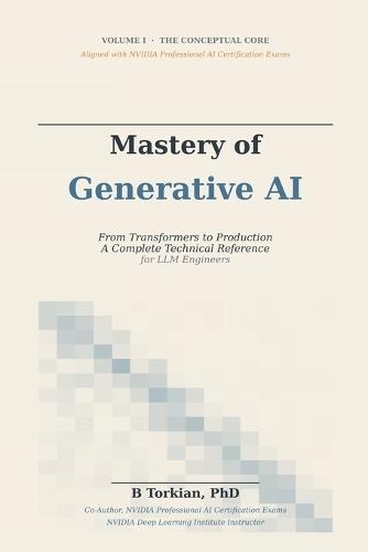 Mastery of Generative AI, Volume I: The Conceptual Core - From Transformers to Production, A Complete Technical Reference for LLM Engineers