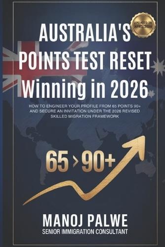 AUSTRALIA'S POINTS TEST RESET Winning in 2026 as on 30-Apr-26: How to Engineer Your Profile from 65 Points to 90+ and Secure an Invitation Under the 2026 Revised Skilled Migration Framework