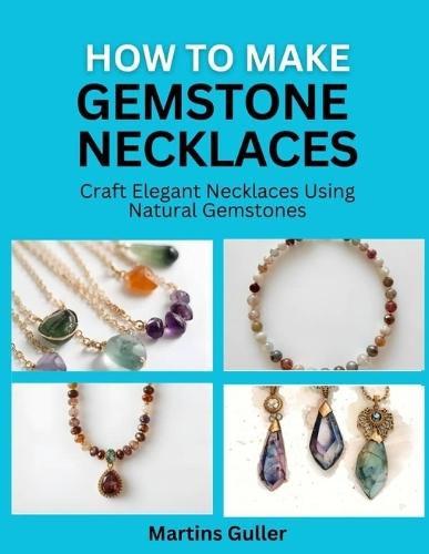 How to make Gemstone Necklaces: Craft Elegant Necklaces Using Natural Gemstones