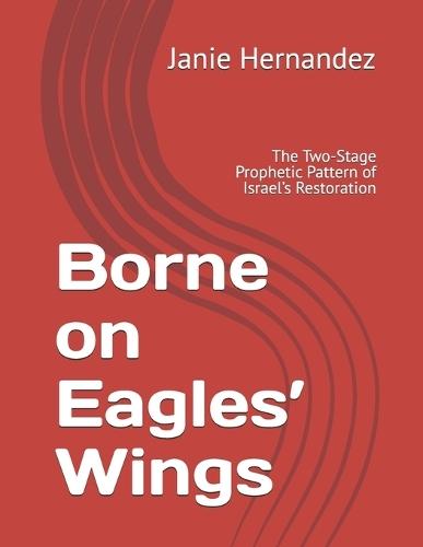 Borne on Eagles' Wings: The Two-Stage Prophetic Pattern of Israel's Restoration