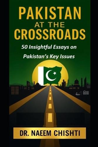 Pakistan at the Crossroads: 50 Insightful Essays on Pakistan's Key Issues