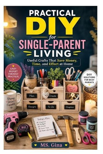 Practical DIY for Single-Parent Living: Useful Crafts That Save Money, Time, and Effort at Home
