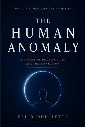 The Human Anomaly: A Theory of Human Origin and Disconnection