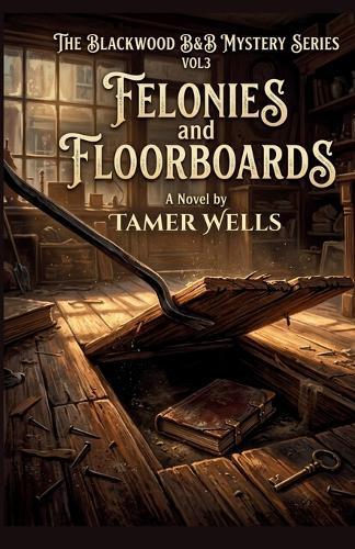 The Blackwood B&B Mysteries: VOL3: Felonies & Floorboards.