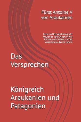 Das Versprechen: Reise ins Herz des Königreichs Araukanien Das Zeugnis eines Fürsten, eines Volkes und des Versprechens, das sie vereint