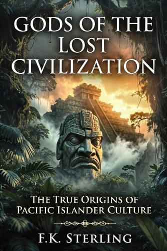 Gods of the Lost Civilization: The True Origins of Pacific Islander Culture