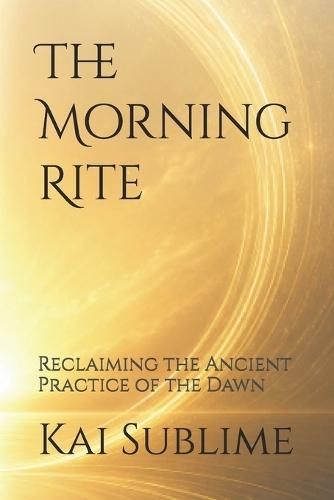 The Morning Rite: Reclaiming the Ancient Practice of the Dawn