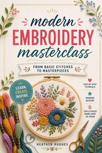 Modern embroidery masterclass: From basic stitches to masterpieces