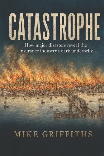 Catastrophe: How Major Disasters Reveal the Insurance Industry's Dark Underbelly