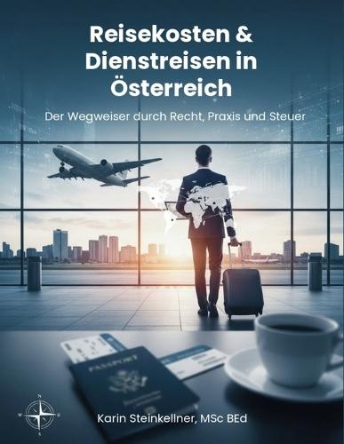 Reisekosten & Dienstreisen in Österreich: Der Wegweiser durch Recht, Praxis und Steuer