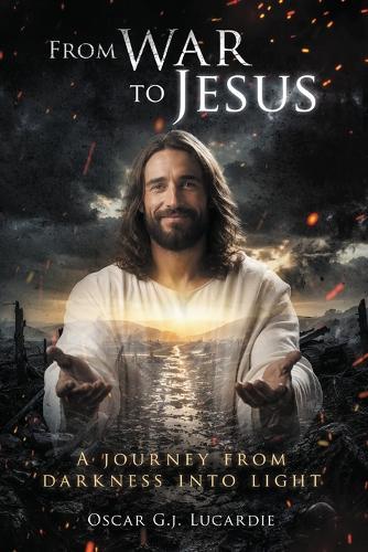 From War to Jesus: A journey from darkness into light