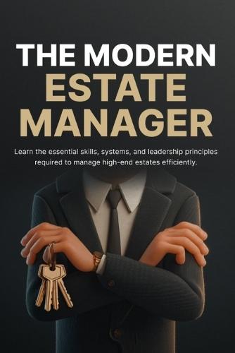 The Modern Estate Manager: How to Run Luxury Homes with Systems, Leadership, and Seamless Daily Operations