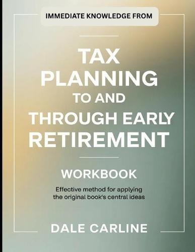 Immediate Knowledge From Tax Planning To and Through Early Retirement: Effective Method for applying the Original Book's Central Ideas