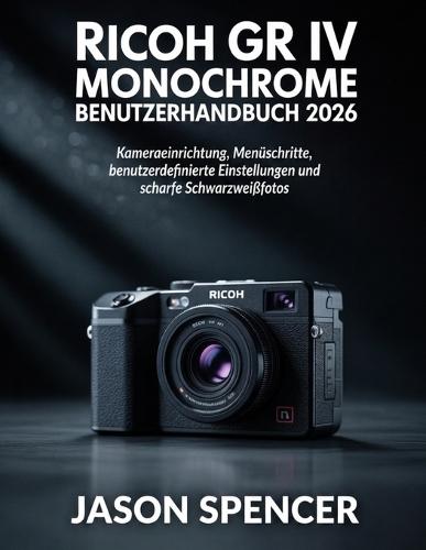 Ricoh GR IV Monochrome Benutzerhandbuch 2026: Kameraeinrichtung, Menüschritte, benutzerdefinierte Einstellungen und scharfe Schwarzweißfotos