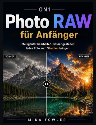 ON1 Photo RAW für Anfänger: Intelligenter bearbeiten. Besser gestalten. Jedes Foto zum Strahlen bringen.