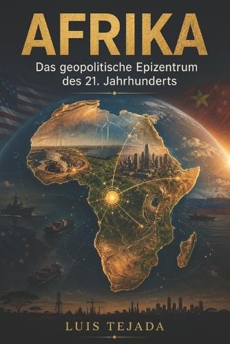 Afrika: Das geopolitische Epizentrum des 21. Jahrhunderts