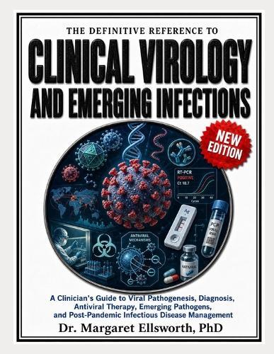 The Definitive Reference to Clinical Virology and Emerging Infections: A Clinician's Guide to Viral Pathogenesis, Diagnosis, Antiviral Therapy, Emerging Pathogens, and Post-Pandemic Infectious Disease