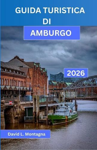 Guida Turistica Di Amburgo 2026: Esplora una città portuale come un turista esperto grazie a itinerari semplici, consigli sui trasporti pubblici, suggerimenti gastronomici, consigli per risparmiare e attrazioni facilmente raggiungibili