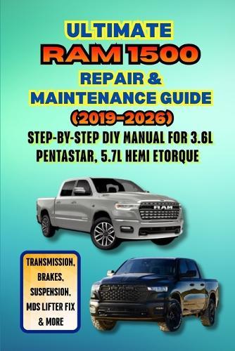 Ultimate Ram 1500 Repair & Maintenance Guide (2019-2026): Step-by-Step DIY Manual for 3.6L Pentastar, 5.7L Hemi eTorque - Transmission, Brakes, Suspension, MDS Lifter Fix & More